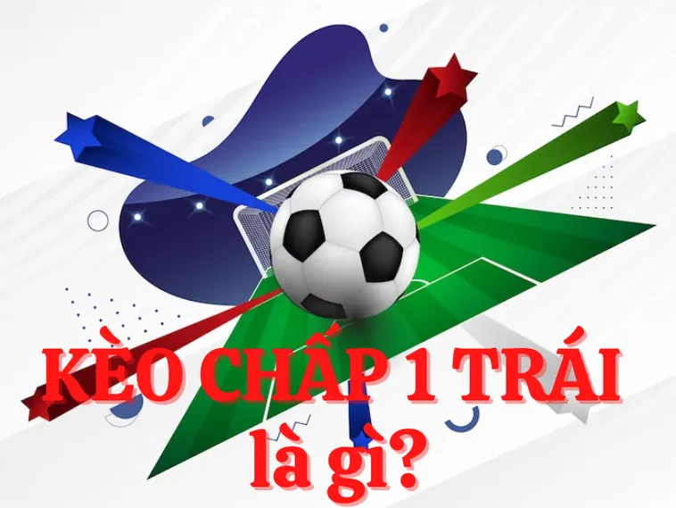 Hướng Dẫn Cách Chơi Kèo Chấp 1 Đơn Giản Cho Người Mới