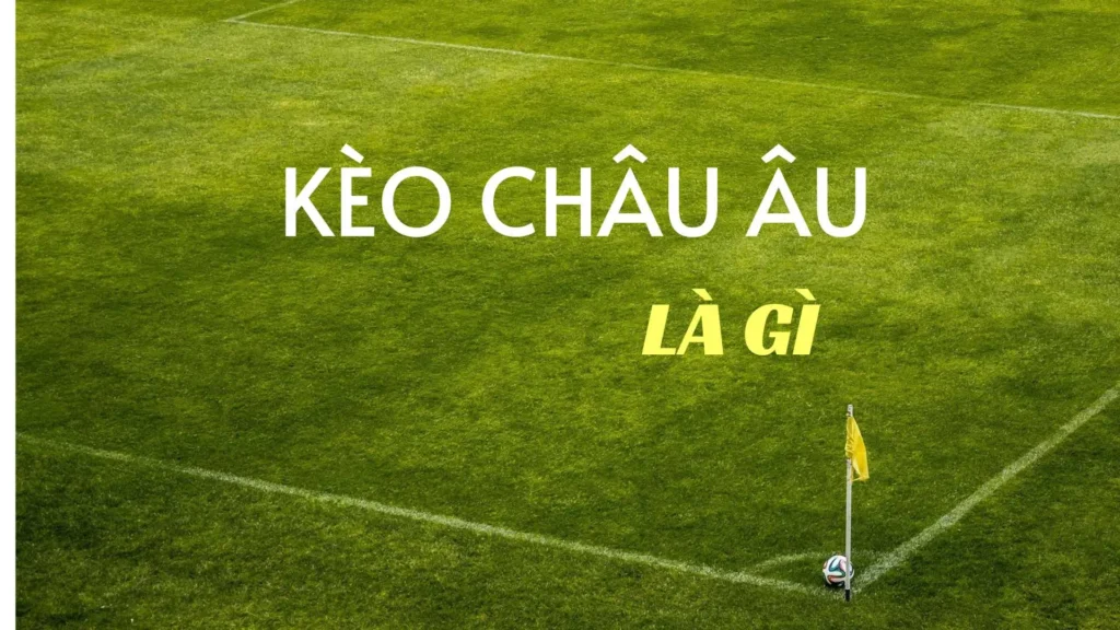 Hướng Dẫn Cách Chơi Kèo Châu Âu 1x2 Chuẩn Xác Nhất
