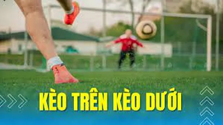 Cách Chơi Kèo Trên Kèo Dưới Hiệu Quả Và Chắc Thắng