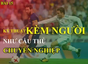 Kỹ Thuật Kèm Người Hiệu Quả Giúp Củng Cố Hàng Phòng Ngự Vững Chắc