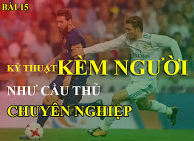 Kỹ Thuật Kèm Người Hiệu Quả Giúp Củng Cố Hàng Phòng Ngự Vững Chắc